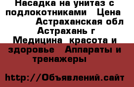 Насадка на унитаз с подлокотниками › Цена ­ 2 960 - Астраханская обл., Астрахань г. Медицина, красота и здоровье » Аппараты и тренажеры   